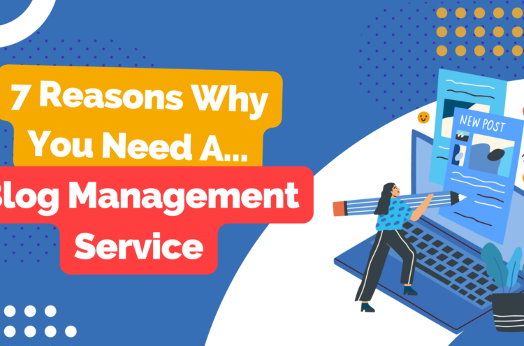 7 Reasons Why You Need A Blog Management Service