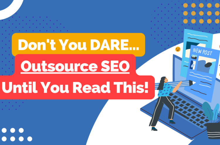 Don’t you dare outsource SEO until you read this!