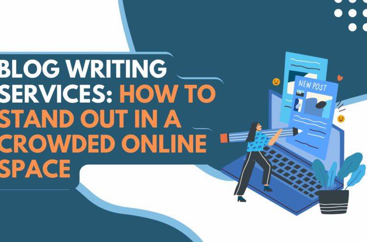 <strong>Blog Writing Services: How to Stand Out in a Crowded Online Space</strong>