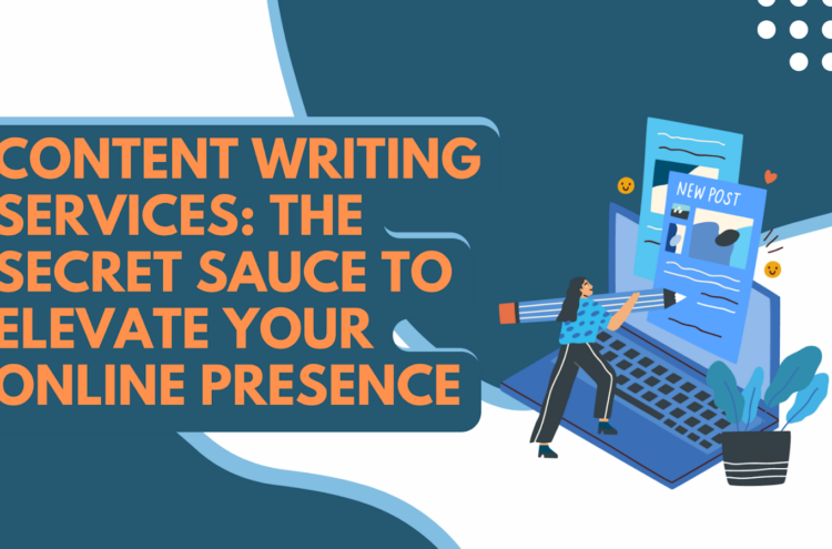 Content Writing Services: The Secret Sauce to Elevate Your Online Presence