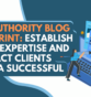 The Authority Blog Blueprint: Establish Your Expertise and Attract Clients with a Successful Blog