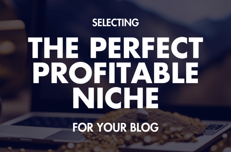 How to Strike Gold: Selecting the Perfect Profitable Niche for Your Blog