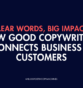 Clear Words, Big Impact: How Good Copywriting Connects Business and Customers