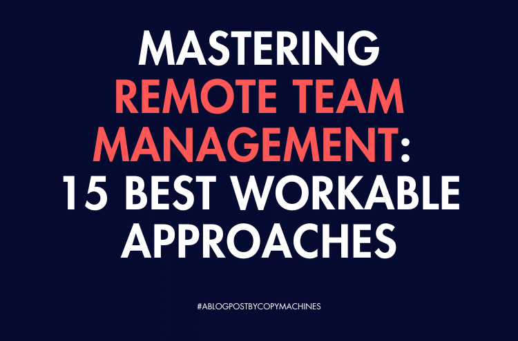 Mastering Remote Team Management: 15 Best Workable Approaches