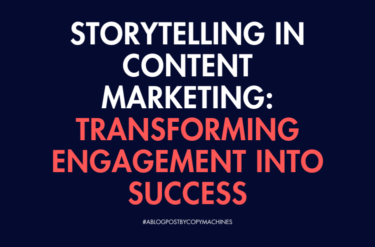 Storytelling in Content Marketing: Transforming Engagement Into Success