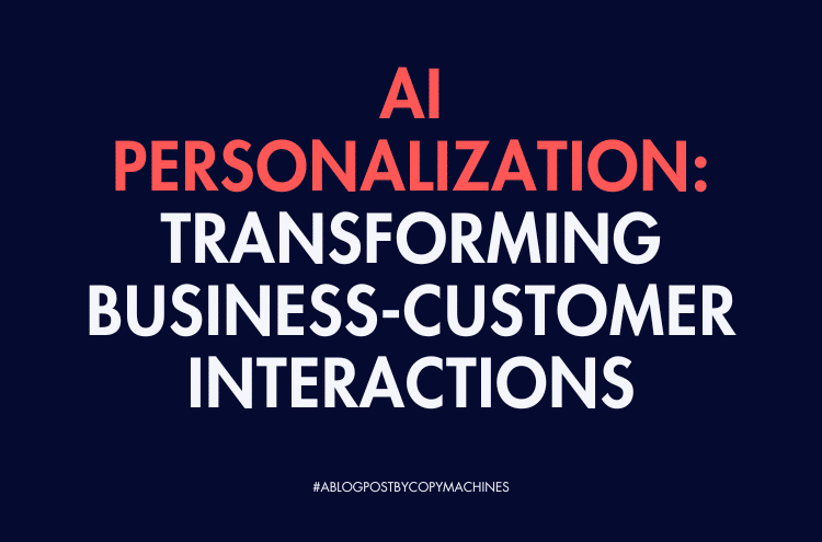 AI Personalization: Transforming Business-Customer Interactions