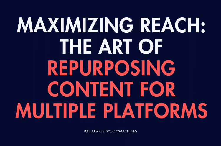 Maximizing Reach: The Art of Repurposing Content for Multiple Platforms