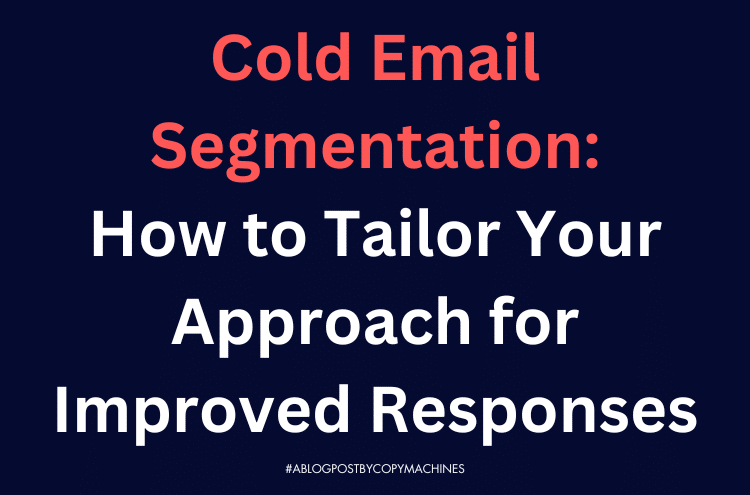 Cold Email Segmentation: How to Tailor Your Approach for Improved Responses