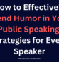 How to Effectively Blend Humor in Your Public Speaking: Strategies for Every Speaker