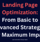 Landing Page Optimization: From Basic to Advanced Strategies for Maximum Impact