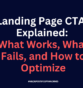 Landing Page CTAs Explained: What Works, What Fails, and How to Optimize