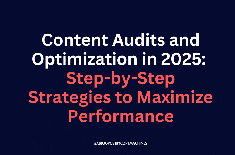 Content Audits and Optimization in 2025: Step-by-Step Strategies to Maximize Performance