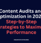 Content Audits and Optimization in 2025: Step-by-Step Strategies to Maximize Performance
