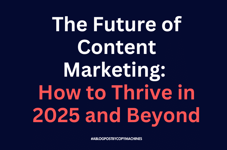 The Future of Content Marketing: How to Thrive in 2025 and Beyond