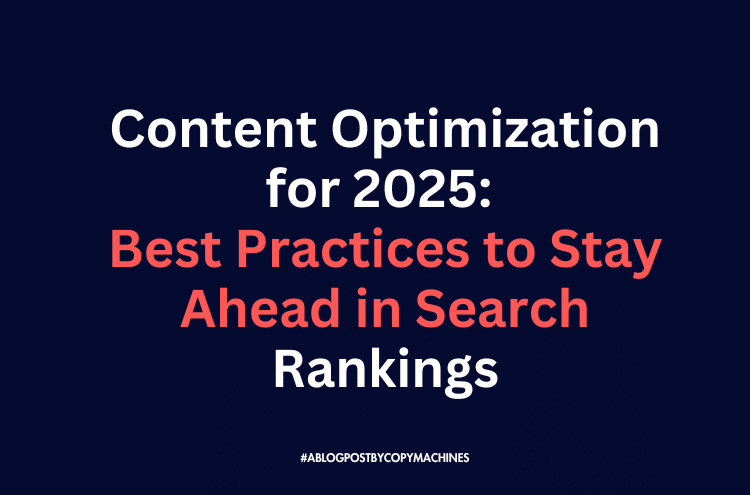 Content Optimization for 2025: Best Practices to Stay Ahead in Search Rankings