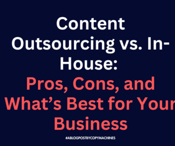 Content Outsourcing vs. In-House: Pros, Cons, and What’s Best for Your Business
