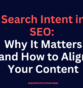 Search Intent in SEO: Why It Matters and How to Align Your Content