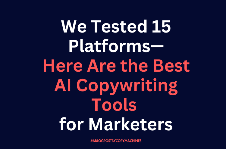 We Tested 15 Platforms—Here Are the Best AI Copywriting Tools for Marketers