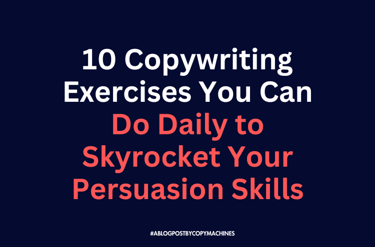10 Copywriting Exercises You Can Do Daily to Skyrocket Your Persuasion Skills
