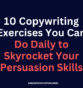 10 Copywriting Exercises You Can Do Daily to Skyrocket Your Persuasion Skills
