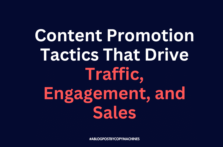 Content Promotion Tactics That Drive Traffic, Engagement, and Sales